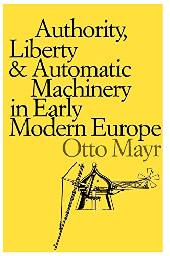 Authority, Liberty, and Automatic Machinery in Early Modern Europe (Johns Hopkins Studies in the History of Technology, Band 8)