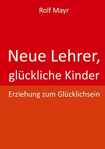 Neue Lehrer, glückliche Kinder: Erziehung zum Glücklichsein
