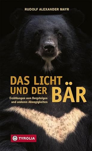 Das Licht und der Bär: Erzählungen vom Bergsteigen und anderen Abwegigkeiten von Tyrolia Verlagsanstalt Gm