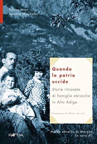 Quando la patria uccide: Storie ritrovate di famiglie ebraiche in Alto Adige Quando la patria uccide: Storie ritrovate di famiglie ebraiche in Alto Adige von Edition Raetia