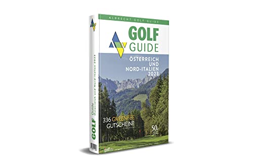 Golf Guide Österreich und Nord-Italien 2023: Inklusive 336 Greenfee-Gutscheinen von Albrecht Golf Verlag