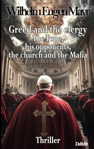 Greed and the clergy - The Pope, his opponents, the church and the mafia - Thriller von DeBehr