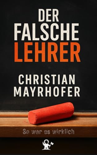 Der falsche Lehrer – Die wahre Geschichte eines Mannes, der 15 Jahre lang unterrichtete, ohne ein Diplom zu haben. Mutig. Menschlich. Echt.: So war es wirklich von Star Troopers Publishing