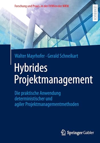 Hybrides Projektmanagement: Die praktische Anwendung deterministischer und agiler Projektmanagementmethoden (Forschung und Praxis an der FHWien der WKW) von Springer Gabler