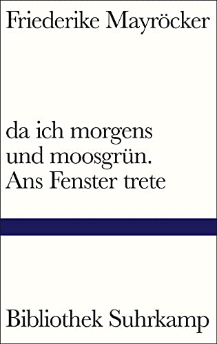 da ich morgens und moosgrün. Ans Fenster trete: Nominiert für den Preis der Leipziger Buchmesse 2021 in der Kategorie Belletristik (Bibliothek Suhrkamp)