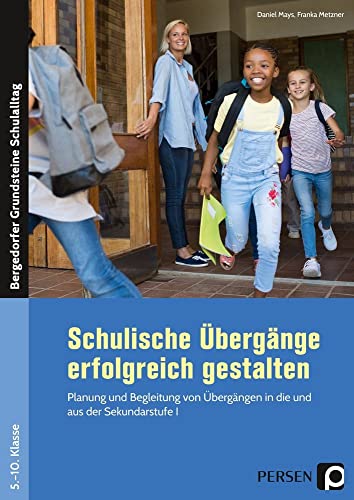 Schulische Übergänge erfolgreich gestalten: Planung und Begleitung von Übergängen in die und aus der Sekundarstufe I (5. bis 10. Klasse) (Bergedorfer Grundsteine Schulalltag - SEK) von Persen Verlag i.d. AAP