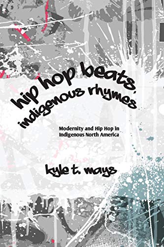 Hip Hop Beats, Indigenous Rhymes: Modernity and Hip Hop in Indigenous North America (Suny Series, Native Traces)