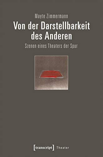Von der Darstellbarkeit des Anderen: Szenen eines Theaters der Spur von Transcript Verlag