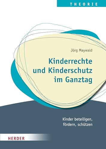 Kinderrechte und Kinderschutz im Ganztag: Kinder beteiligen, fördern, schützen von Verlag Herder