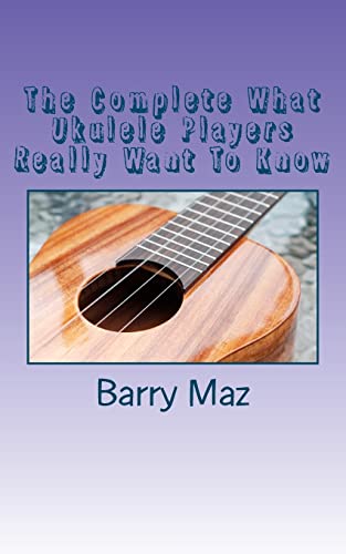 The Complete What Ukulele Players Really Want To Know