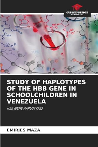 STUDY OF HAPLOTYPES OF THE HBB GENE IN SCHOOLCHILDREN IN VENEZUELA: HBB GENE HAPLOTYPES von Our Knowledge Publishing