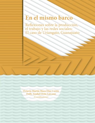 En el mismo barco: Reflexiones sobre la producción, el trabajo y las redes sociales: el caso de Uriangato, Guanajuato von Universidad Autónoma de Aguascalientes