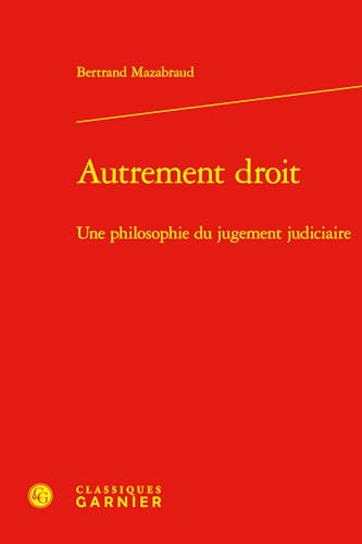 Autrement Droit: Une Philosophie Du Jugement Judiciaire von Classiques Garnier