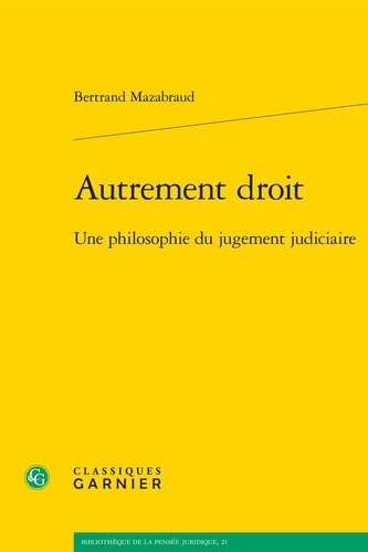 Autrement Droit: Une Philosophie Du Jugement Judiciaire von Classiques Garnier