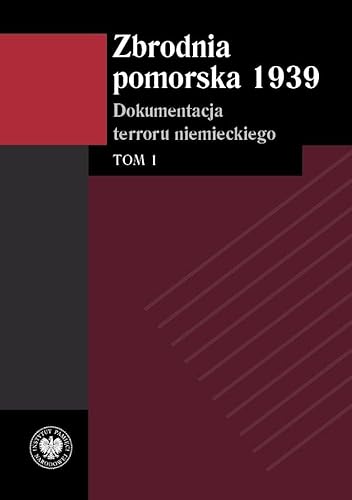 Zbrodnia pomorska 1939 Tom 1: Dokumentacja terroru niemieckiego Zbrodnia pomorska 1939 Tom 1: Dokumentacja terroru niemieckiego von IPN