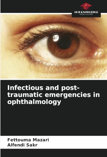 Infectious and post-traumatic emergencies in ophthalmology: DE von Our Knowledge Publishing