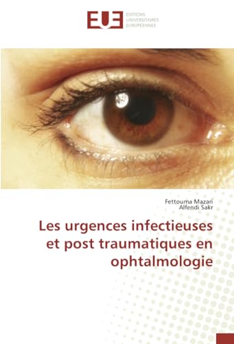 Les urgences infectieuses et post traumatiques en ophtalmologie: DE von Éditions universitaires européennes