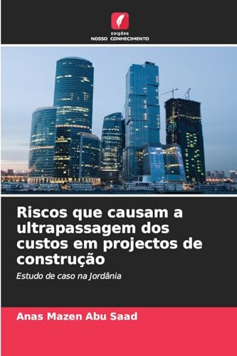 Riscos que causam a ultrapassagem dos custos em projectos de construção: Estudo de caso na Jordânia von Edições Nosso Conhecimento
