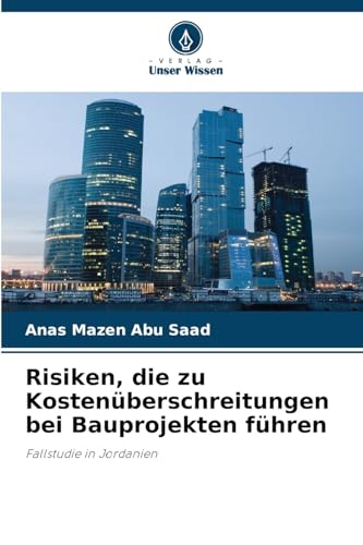Risiken, die zu Kostenüberschreitungen bei Bauprojekten führen: Fallstudie in Jordanien von Verlag Unser Wissen