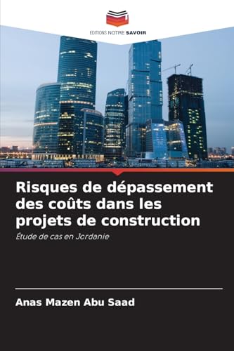 Risques de dépassement des coûts dans les projets de construction: Étude de cas en Jordanie von Editions Notre Savoir