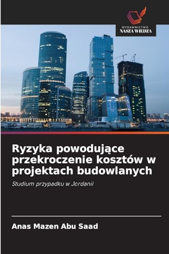Ryzyka powoduj¿ce przekroczenie kosztów w projektach budowlanych: Studium przypadku w Jordanii von Wydawnictwo Nasza Wiedza