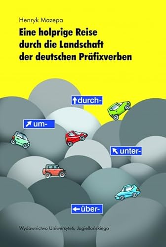 Eine holprige Reise durch die Landschaft der deutschen Präfixverben Eine holprige Reise durch die Landschaft der deutschen Präfixverben von Wydawnictwo Uniwersytetu Jagiellońskiego