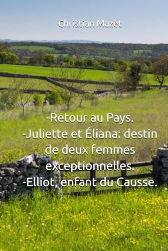 Retour au Pays. Juliette et Éliana: destin de deux femmes exceptionnelles. Elliot, enfant du Causse. von Independently published