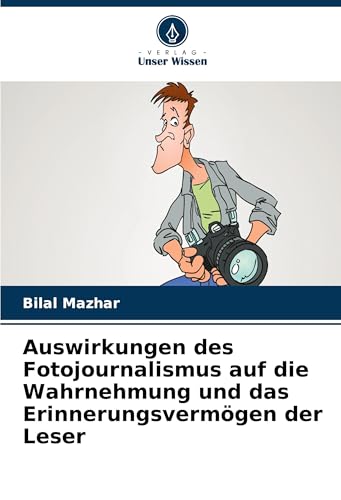 Auswirkungen des Fotojournalismus auf die Wahrnehmung und das Erinnerungsvermögen der Leser von Verlag Unser Wissen