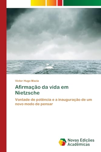 Afirmação da vida em Nietzsche: Vontade de potência e a inauguração de um novo modo de pensar von Novas Edições Acadêmicas
