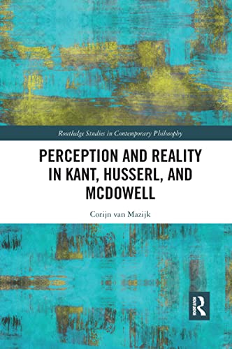 Perception and Reality in Kant, Husserl, and McDowell (Routledge Studies in Contemporary Philosophy, 135) von Routledge