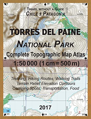 2017 Torres del Paine National Park Complete Topographic Map Atlas 1:50000 (1cm = 500m) Travel without a Guide Chile Patagonia Trekking, Hiking ... (Travel without a Guide Hiking Topo Maps) von Createspace Independent Publishing Platform