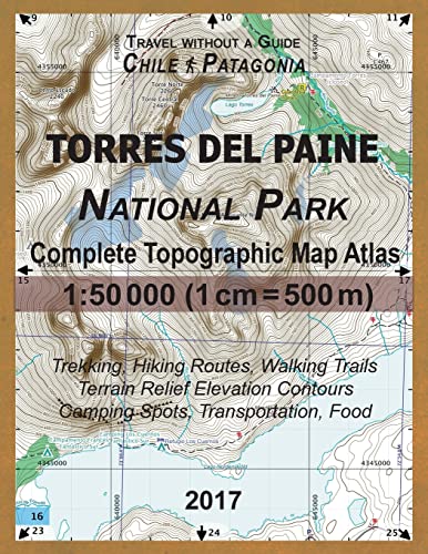 2017 Torres del Paine National Park Complete Topographic Map Atlas 1:50000 (1cm = 500m) Travel without a Guide Chile Patagonia Trekking, Hiking ... (Travel without a Guide Hiking Topo Maps) von CREATESPACE