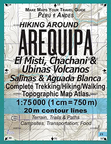 Hiking Around Arequipa El Misti, Chachani & Ubinas Volcanos Salinas & Aguada Blanca Peru Andes Complete Trekking/Hiking/Walking Topographic Map Atlas ... Guide Hiking Topographic Maps for Peru)