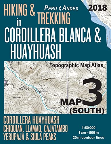 Hiking & Trekking in Cordillera Blanca & Huayhuash Map 3 (South) Cordillera Huayhuash, Chiquian, Llamaq, Cajatambo, Yerupajá & Siula Peaks Topographic ... Guide Trail Maps Peru Huaraz Huascaran)