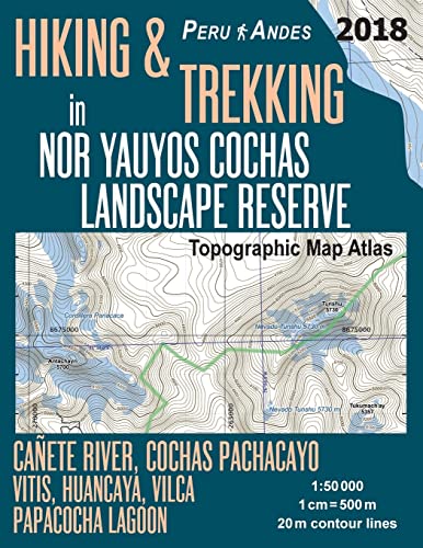 Hiking & Trekking in Nor Yauyos Cochas Landscape Reserve Peru Andes Topographic Map Atlas Cañete River, Cochas Pachacayo, Vitis, Huancaya, Vilca, ... Map (Travel Guide Hiking Trail Maps Peru) von CREATESPACE