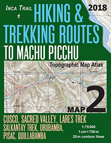 Inca Trail Map 2 Hiking & Trekking Routes to Machu Picchu Topographic Map Atlas Cusco, Sacred VAlley, Lares Trek, Salkantay Trek, Urubamba, Pisac, ... Guide Hiking Trail Maps Cusco Peru, Band 2) von CREATESPACE