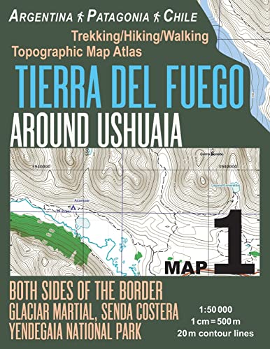 Tierra Del Fuego Around Ushuaia Map 1 Both Sides of the Border Argentina Patagonia Chile Yendegaia National Park Trekking/Hiking/Walking Topographic ... Hiking Maps for Chile Argentina Patagonia)
