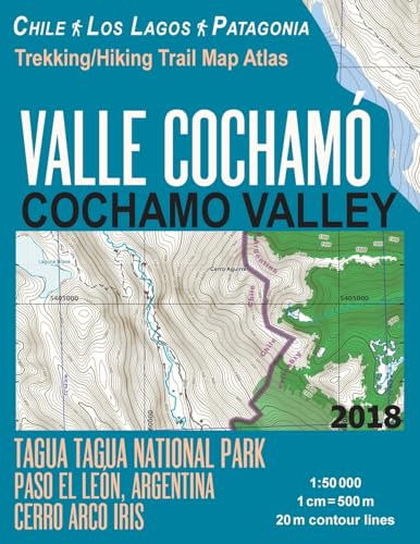 Valle Cochamo Cochamo Valley Trekking/Hiking Trail Map Atlas Tagua Tagua National Park Paso El Leon, Argentina Cerro Arco Iris Chile Los Lagos ... Map (Travel Guide Hiking Maps Puerto Varas) von CREATESPACE