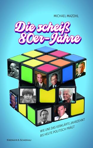 Die scheiß 80er-Jahre: Wie uns das verklärte Jahrzehnt bis heute politisch prägt von Kremayr & Scheriau