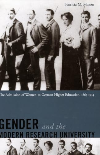 Gender and the Modern Research University: The Admission of Women to German Higher Education, 1865 - 1914