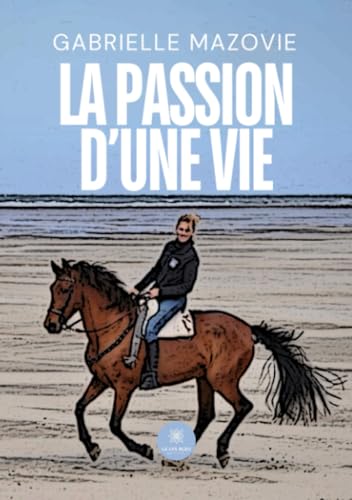 La passion d’une vie von LE LYS BLEU EDITIONS SAS