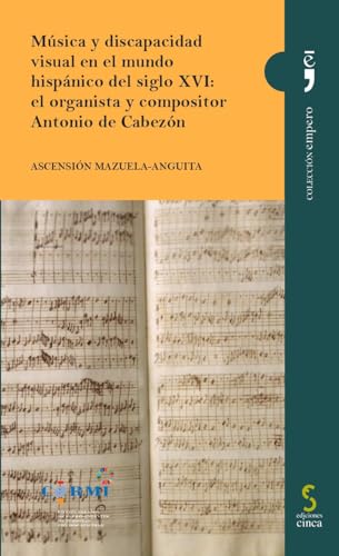 Música y discapacidad visual en el mundo hispánico del siglo XVI: el organista y compositor Antonio de Cabezón (Empero, Band 25) von Ediciones Cinca, S.A.