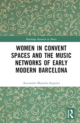 Women in Convent Spaces and the Music Networks of Early Modern Barcelona (The Routledge Research in Music) von Routledge