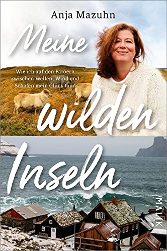 Meine wilden Inseln: Wie ich auf den Färöern zwischen Wellen, Wind und Schafen mein Glück fand | Unterhaltsame Insel-Abenteuer im nordatlantischen Naturparadies Meine wilden Inseln: Wie ich auf den Färöern zwischen Wellen, Wind und Schafen mein Glück fand | Unterhaltsame Insel-Abenteuer im nordatlantischen Naturparadies