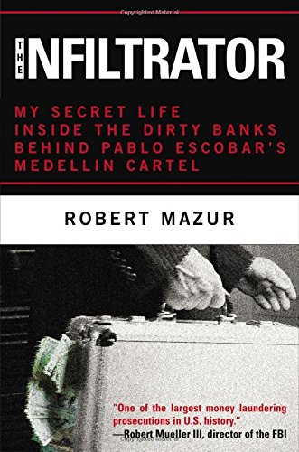 The Infiltrator: My Secret Life Inside the Dirty Banks Behind Pablo Escobar's Medellín Cartel