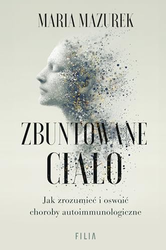 Zbuntowane ciało: Jak zrozumieć i oswoić choroby autoimmunologiczne