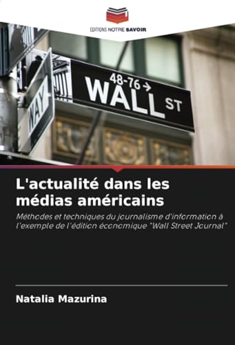 L'actualité dans les médias américains: Méthodes et techniques du journalisme d'information à l'exemple de l'édition économique "Wall Street Journal" von Editions Notre Savoir