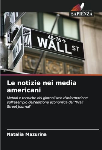 Le notizie nei media americani: Metodi e tecniche del giornalismo d'informazione sull'esempio dell'edizione economica del "Wall Street Journal" von Edizioni Sapienza