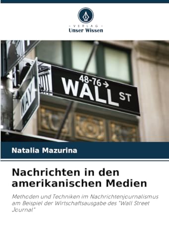 Nachrichten in den amerikanischen Medien: Methoden und Techniken im Nachrichtenjournalismus am Beispiel der Wirtschaftsausgabe des "Wall Street Journal" von Verlag Unser Wissen