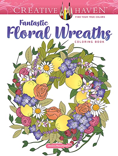 Creative Haven Fantastic Floral Wreaths Coloring Book (Creative Haven Coloring Books)